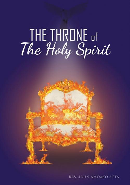 Cover of the book The Throne Of The Holy Spirit by John Amoako Atta, John Amoako Atta