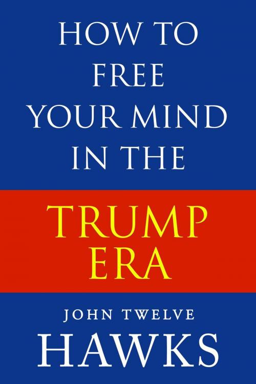 Cover of the book How to Free Your Mind in the Trump Era by John Twelve Hawks, West 26th Street Press