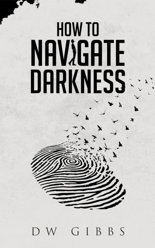 Cover of the book How to Navigate Darkness by DW Gibbs, DW Gibbs
