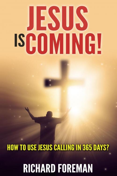 Cover of the book Jesus Is Coming! How to Use Jesus Calling In 365 Days? by Richard Foreman, justhappyforever.com
