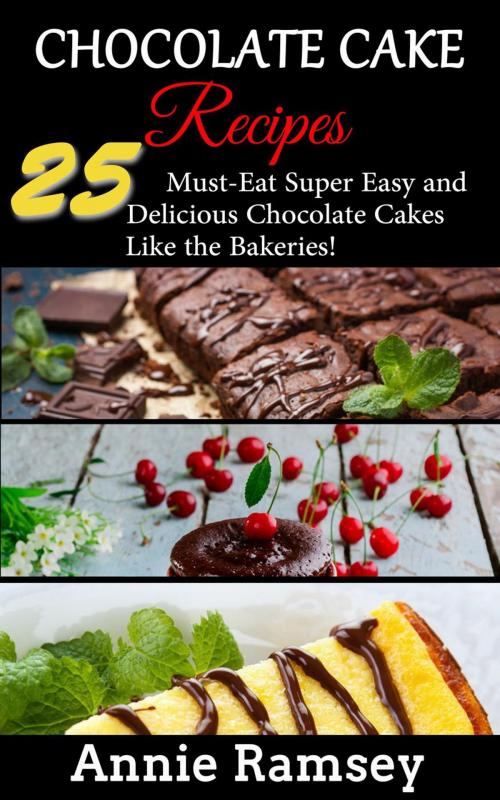 Cover of the book Chocolate Cake Recipes: 25 Must-eat Super Easy and Delicious Chocolate Cakes Like the Bakeries! by Annie Ramsey, yinghao hung