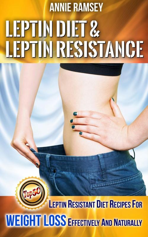 Cover of the book Leptin Diet & Leptin Resistance: Leptin Resistant Diet Recipes for Weight Loss Effectively and Naturally( Leptin Diet Plan, Weight Loss Programs) by Annie Ramsey, justhappyforever.com