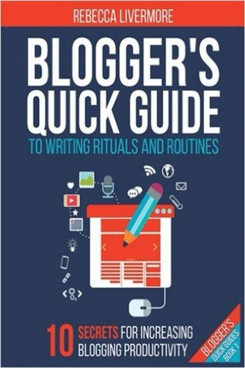Cover of the book Blogger's Quick Guide to Writing Rituals and Routines by Rebecca Livermore, Professional Content Creation