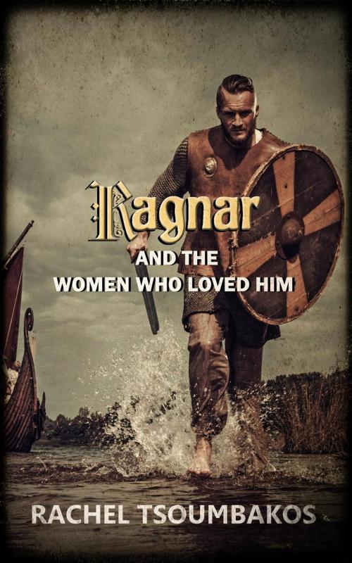 Cover of the book Ragnar and the Women Who Loved Him by Rachel Tsoumbakos, Myrddin Publishing Group