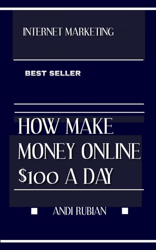 Cover of the book HOW MAKE MONEY ONLI NE $100 A DAY by Andi rubian, Andi rubian