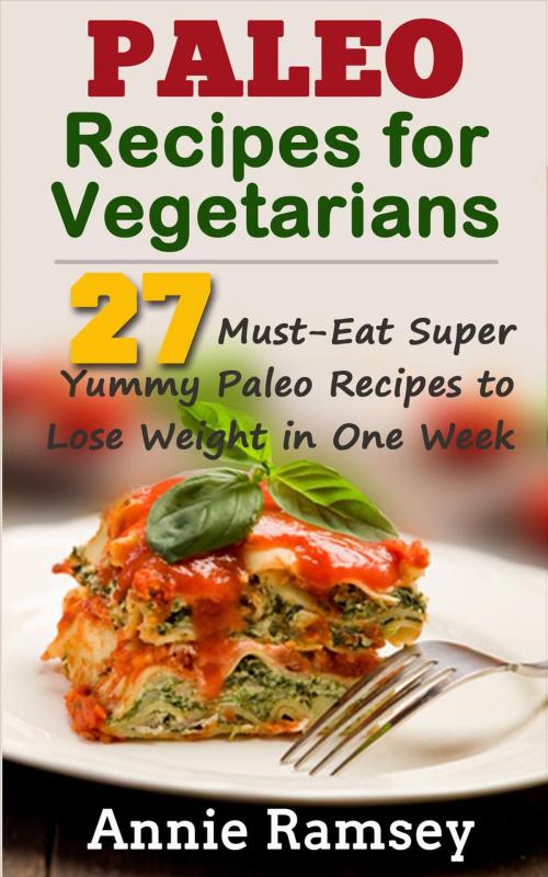 Cover of the book Paleo Recipes for Vegetarians: 27 Must-eat Super Yummy Paleo Recipes to Lose Weight In One Week! by Annie Ramsey, yinghao hung