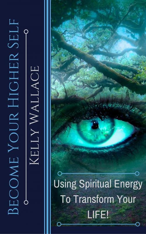 Cover of the book Become Your Higher Self by Kelly Wallace, Intuitive Living Publishing