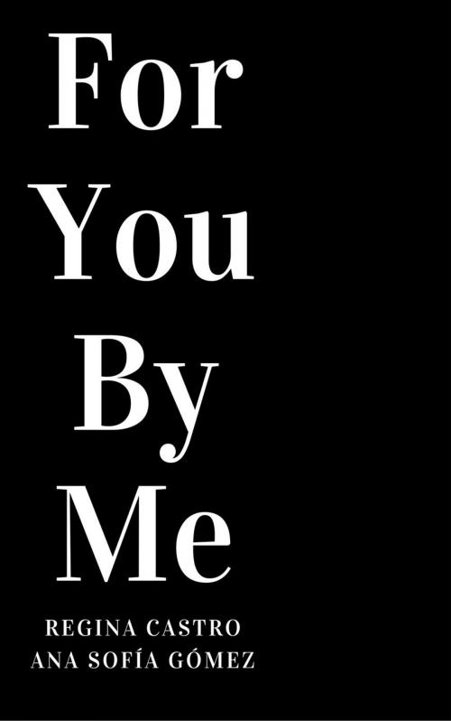 Cover of the book For You By Me by Regina Castro, Ana Sofía Gómez, Regina Castro