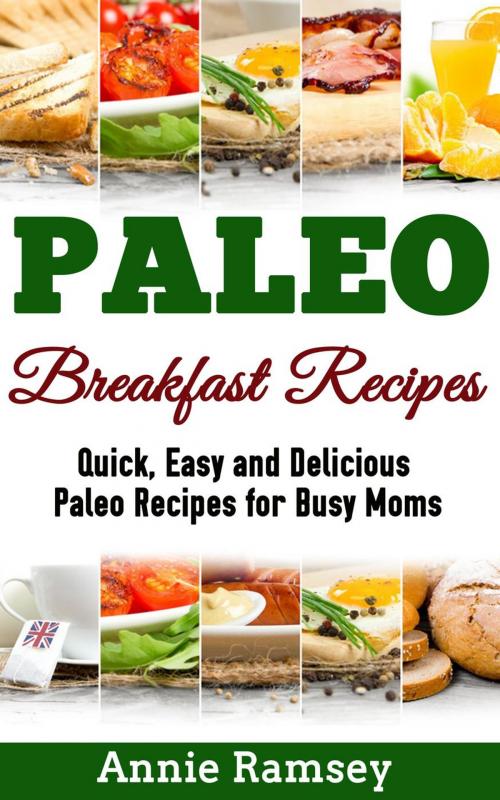 Cover of the book Paleo Breakfast Recipes: Quick, Easy and Delicious Paleo Recipes for Busy Moms by Annie Ramsey, justhappyforever.com