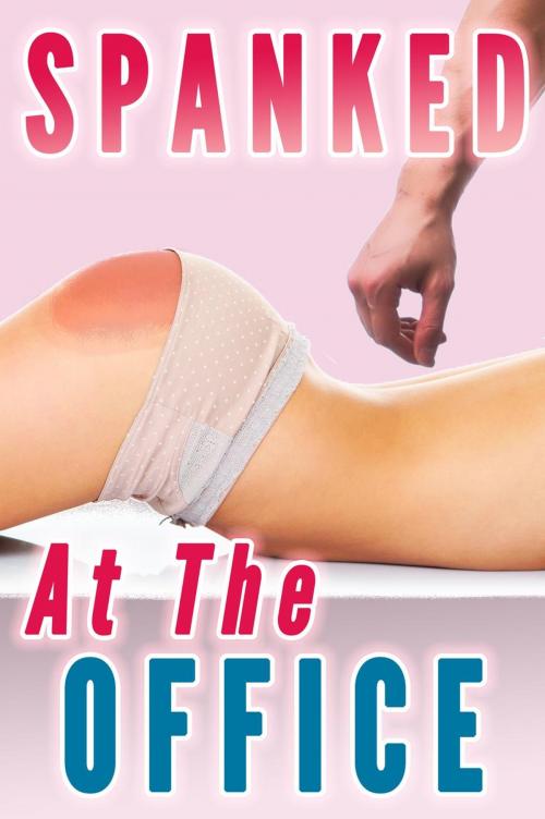 Cover of the book Spanked At the Office (Spanked by the Boss, Spanked Bottoms) by Lauren Pain, Lauren Pain