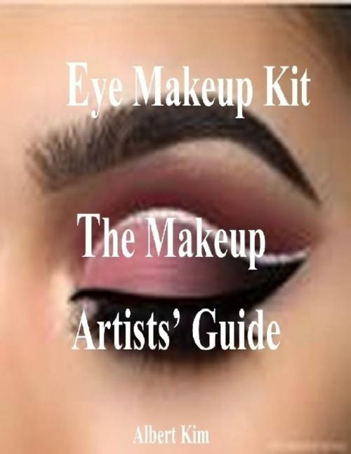 Cover of the book Eye Makeup Kit - The Makeup Artists’ Guide by Albert Kim, Lulu.com