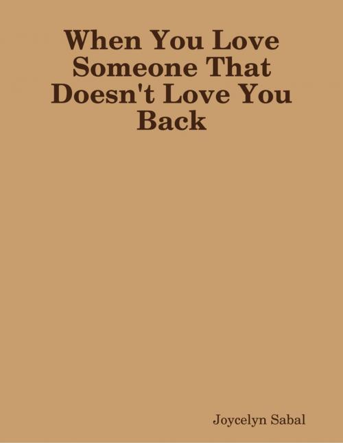 Cover of the book When You Love Someone That Doesn't Love You Back by Joycelyn Sabal, Lulu.com