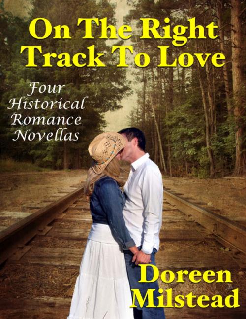 Cover of the book On the Right Track to Love: Four Historical Romance Novellas by Doreen Milstead, Lulu.com