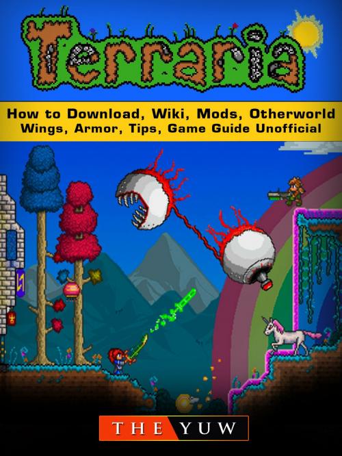 Cover of the book Terraria How to Download, Wiki, Mods, Otherworld, Wings, Armor, Tips, Game Guide Unofficial by The Yuw, Hse Games