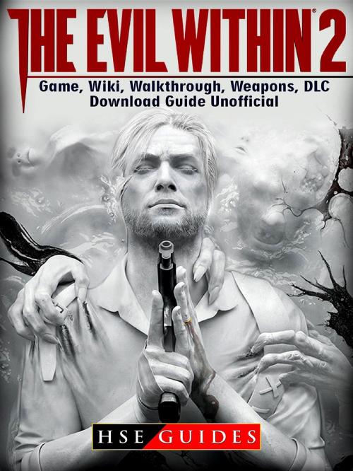 Cover of the book The Evil Within 2 Game, Wiki, Walkthrough, Weapons, DLC, Download Guide Unofficial by HSE Guides, HIDDENSTUFF ENTERTAINMENT LLC.