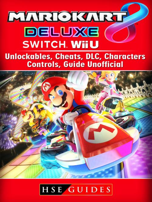 Cover of the book Mario Kart 8 Deluxe, Switch, Wii U, Unlockables, Cheats, DLC, Characters, Controls, Guide Unofficial by HSE Guides, HSE Guides