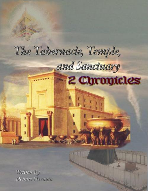 Cover of the book The Tabernacle, Temple, and Sanctuary: 2 Chronicles by Dennis Herman, Lulu.com