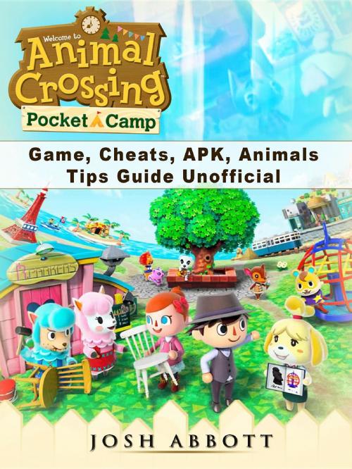 Cover of the book Animal Crossing Pocket Camp Game, Cheats, APK, Animals, Tips Guide Unofficial by Josh Abbott, HIDDENSTUFF ENTERTAINMENT LLC.