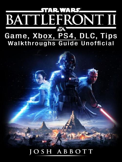 Cover of the book Star Wars Battlefront 2 Game, Xbox, PS4, DLC, Tips, Walkthroughs Guide Unofficial by Josh Abbott, HIDDENSTUFF ENTERTAINMENT LLC.