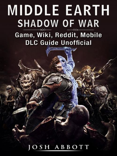 Cover of the book Middle Earth Shadow of War Game, Wiki, Reddit, Mobile, DLC Guide Unofficial by Josh Abbott, HIDDENSTUFF ENTERTAINMENT LLC.
