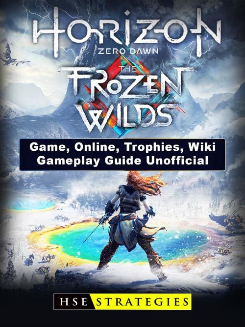 Cover of the book Horizon Zero Dawn the Frozen Wilds Game, Online, Trophies, Wiki, Gameplay Guide Unofficial by Josh Abbott, HIDDENSTUFF ENTERTAINMENT LLC.