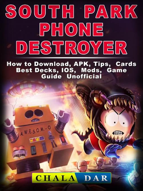 Cover of the book South Park Phone Destroyer How to Download, APK, Tips, Cards, Best Decks, IOS, Mods, Game Guide Unofficial by Chala Dar, Hse Games