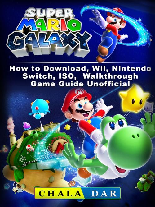Cover of the book Super Mario Galaxy How to Download, Wii, Nintendo Switch, ISO, Walkthrough, Game Guide Unofficial by Chala Dar, Hse Games