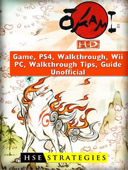 Cover of the book Okami HD Game, PS4, Walkthrough, Wii, PC, Walkthrough, Tips, Guide Unofficial by HSE Strategies, HIDDENSTUFF ENTERTAINMENT LLC.