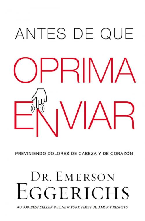 Cover of the book Antes de que oprima enviar by Dr. Emerson Eggerichs, Grupo Nelson