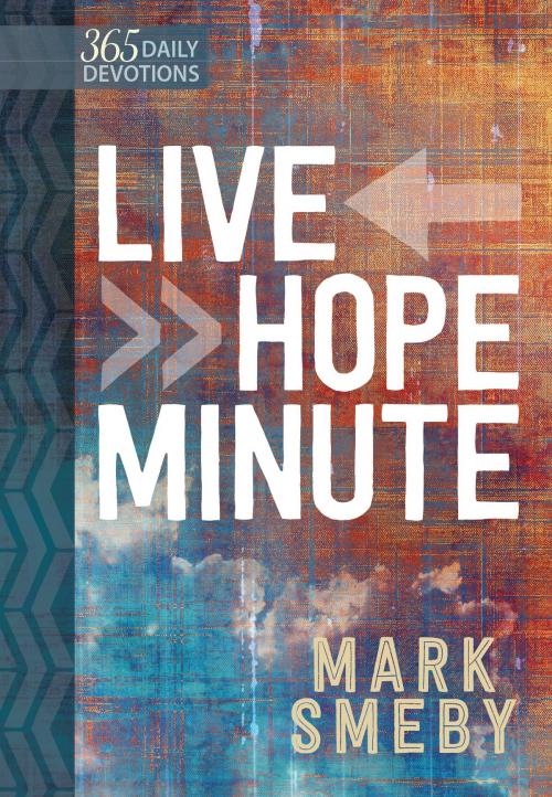 Cover of the book Live Hope Minute by Mark Smeby, BroadStreet Publishing Group, LLC