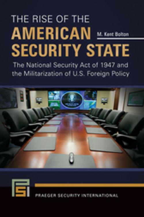 Cover of the book The Rise of the American Security State: The National Security Act of 1947 and the Militarization of U.S. Foreign Policy by M. Kent Bolton, ABC-CLIO