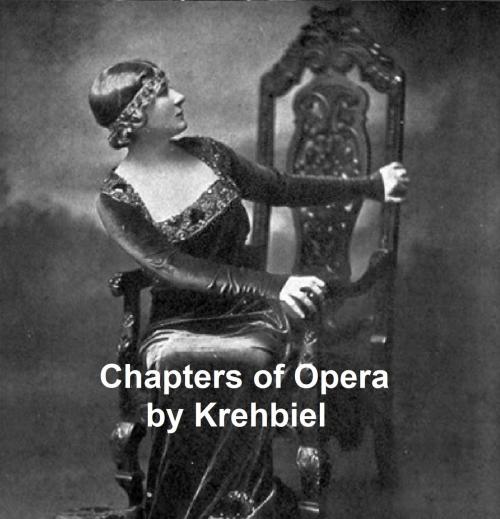 Cover of the book Chapters of Opera, being historical and critical observations and records concerning the lyric drama in New York from its earliest days down to the present time. by Henry Edward Krehbiel, Seltzer Books