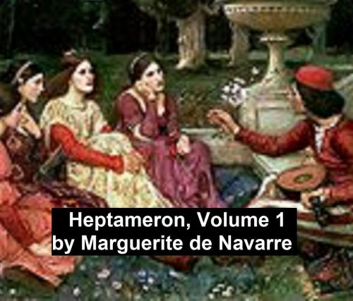 Cover of the book The Tales of the Heptameron, volume 1, Illustrated by Marguerite, Queen of  Navarre, Seltzer Books