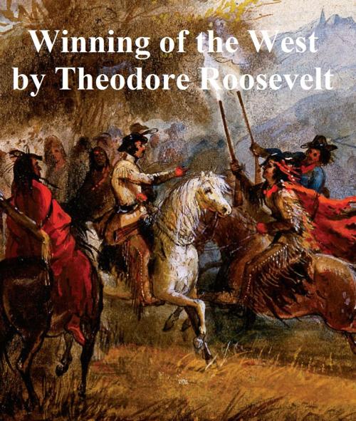 Cover of the book The Winning of the West, all four volumes by Theodore Roosevelt, Seltzer Books