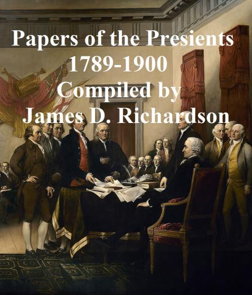 Cover of the book A Compilation of the Messages and Papers of the Presidents -- Washington to Theodore Roosevelt by James D. Richardson, Seltzer Books