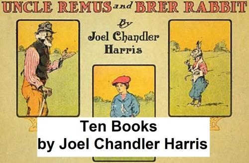 Cover of the book Joel Chandler Harris ("Uncle Remus"): 10 Books by Joel Chandler Harris, Seltzer Books