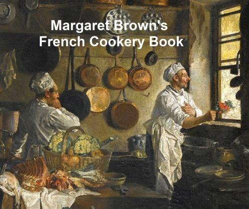 Cover of the book Margaret Brown's French Cookery Book by Margaret Brown, Seltzer Books