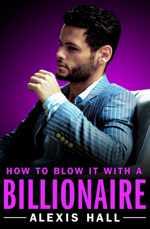 Cover of the book How to Blow It with a Billionaire by Alexis Hall, Grand Central Publishing