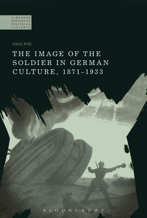 Cover of the book The Image of the Soldier in German Culture, 1871-1933 by Dr Paul Fox, Bloomsbury Publishing