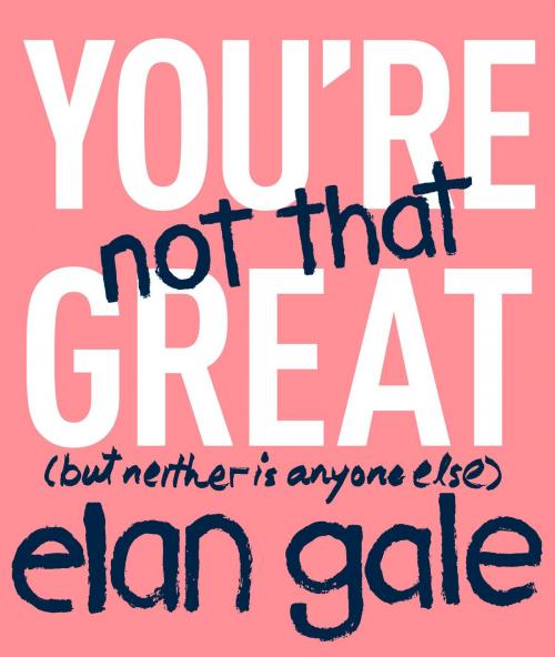 Cover of the book You're Not That Great by Elan Gale, Grand Central Publishing