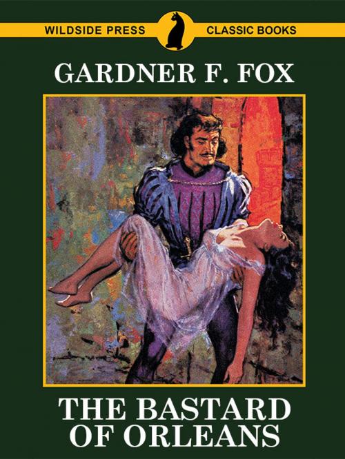 Cover of the book The Bastard of Orleans by Gardner F. Fox, Wildside Press LLC