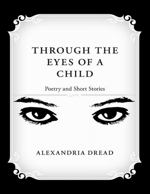 Cover of the book Through the Eyes of a Child: Poetry and Short Stories by Alexandria Dread, Lulu Publishing Services