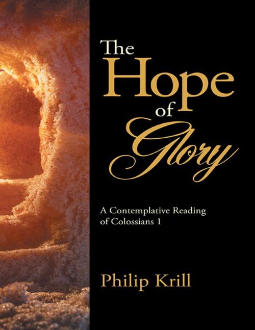 Cover of the book The Hope of Glory: A Contemplative Reading of Colossians 1 by Philip Krill, Lulu Publishing Services