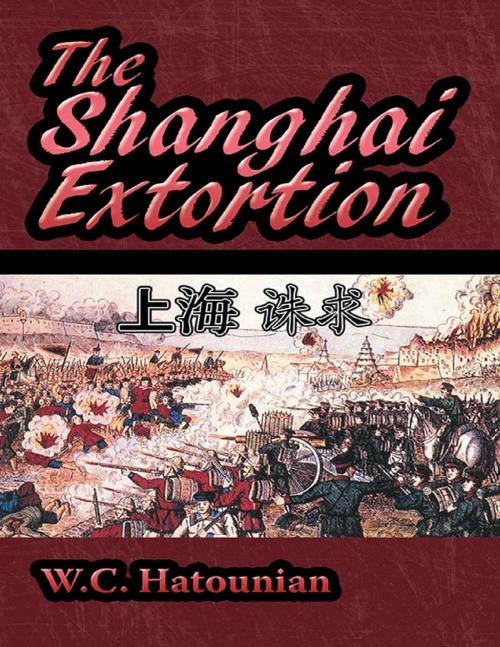 Cover of the book The Shanghai Extortion by W. C. Hatounian, Lulu Publishing Services