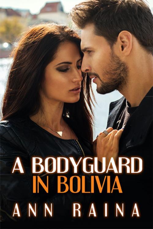 Cover of the book A Bodyguard in Bolivia by Ann Raina, eXtasy Books Inc