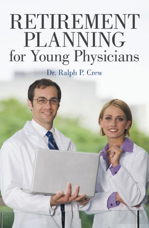 Cover of the book Retirement Planning for Young Physicians by Ralph P. Crew, LifeRich Publishing