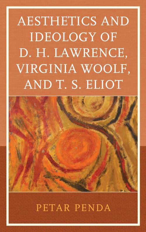 Cover of the book Aesthetics and Ideology of D. H. Lawrence, Virginia Woolf, and T. S. Eliot by Petar Penda, Lexington Books