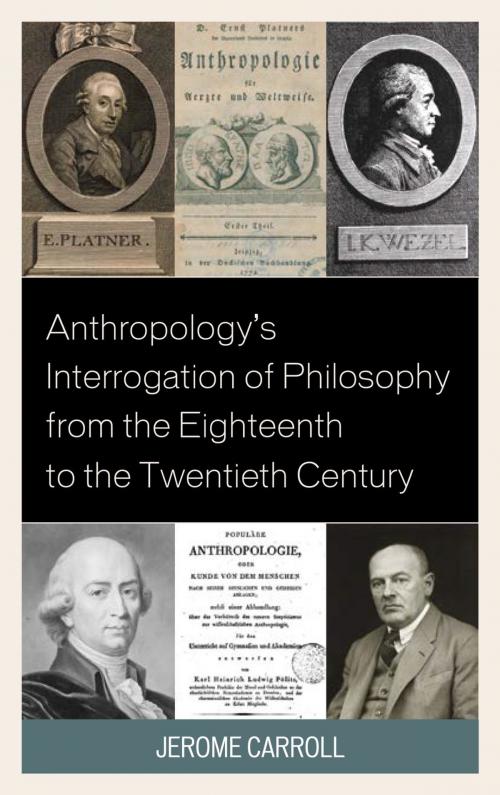 Cover of the book Anthropology's Interrogation of Philosophy from the Eighteenth to the Twentieth Century by Jerome Fanning Marsden Carroll, Lexington Books