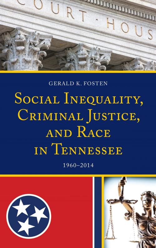 Cover of the book Social Inequality, Criminal Justice, and Race in Tennessee by Gerald K. Fosten, Lexington Books