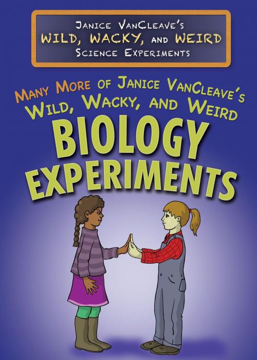 Cover of the book Many More of Janice VanCleave’s Wild, Wacky, and Weird Biology Experiments by Janice VanCleave, The Rosen Publishing Group, Inc